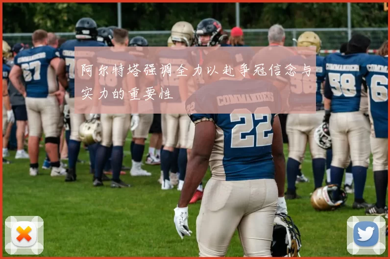 阿尔特塔强调全力以赴争冠信念与实力的重要性