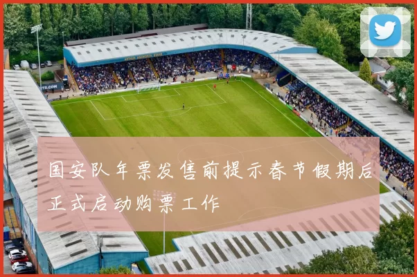 国安队年票发售前提示春节假期后正式启动购票工作